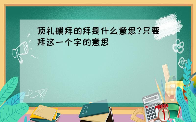 顶礼膜拜的拜是什么意思?只要拜这一个字的意思