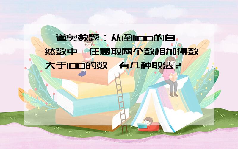 一道奥数题：从1到100的自然数中,任意取两个数相加得数大于100的数,有几种取法?