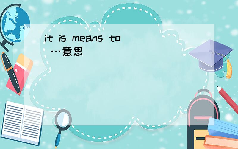 it is means to …意思