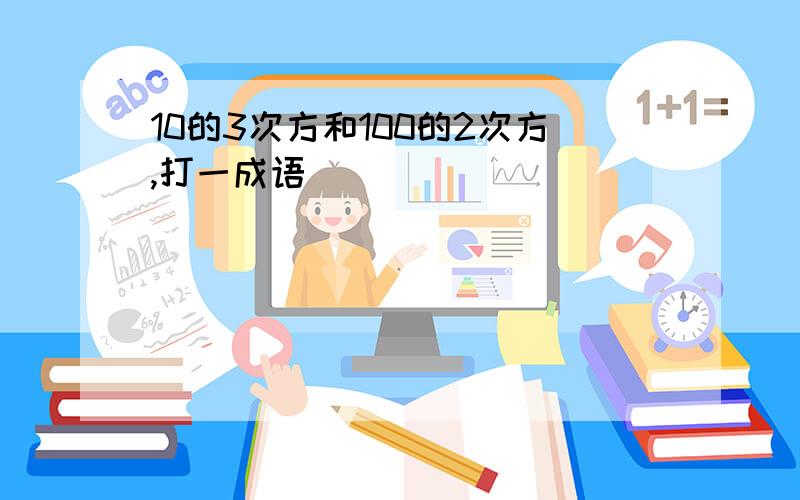 10的3次方和100的2次方,打一成语