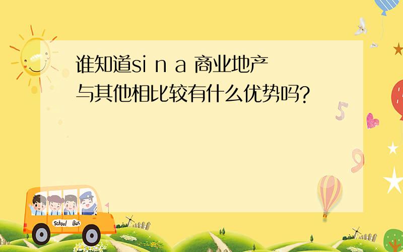 谁知道si n a 商业地产与其他相比较有什么优势吗?