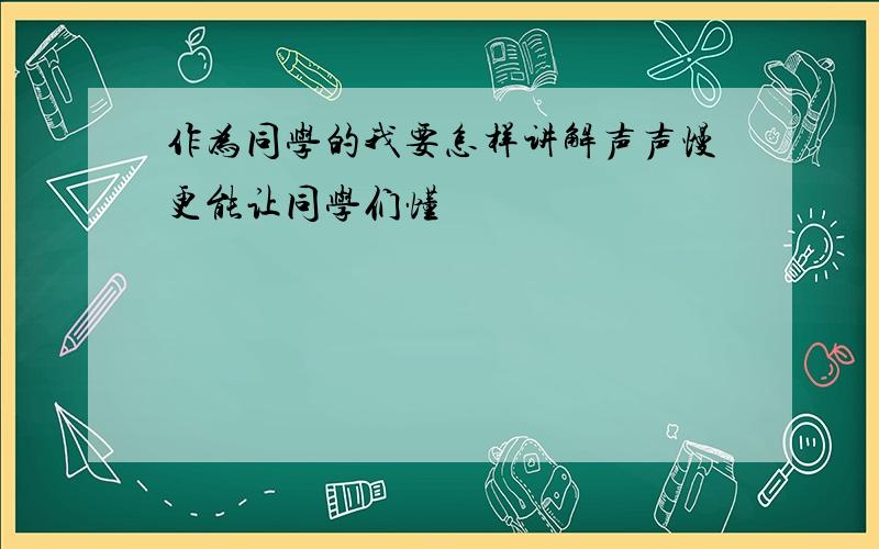 作为同学的我要怎样讲解声声慢更能让同学们懂