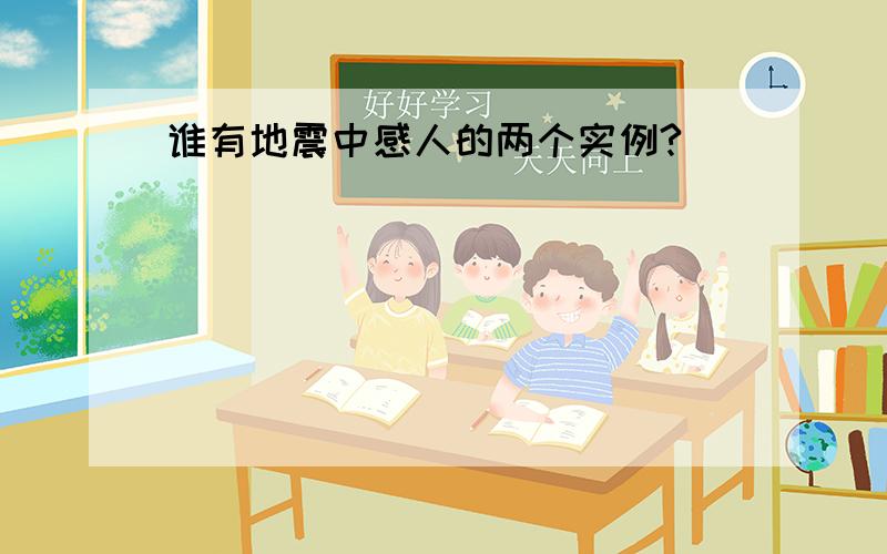 谁有地震中感人的两个实例?