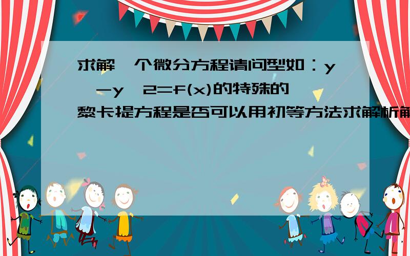 求解一个微分方程请问型如：y'-y^2=f(x)的特殊的黎卡提方程是否可以用初等方法求解析解?若不可以,可否给出一个特解?谢谢（ps:请看清,知道一般情况下无法求得通解,但形如上式的可否求出?