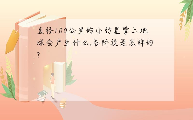 直径100公里的小行星掌上地球会产生什么,各阶段是怎样的?