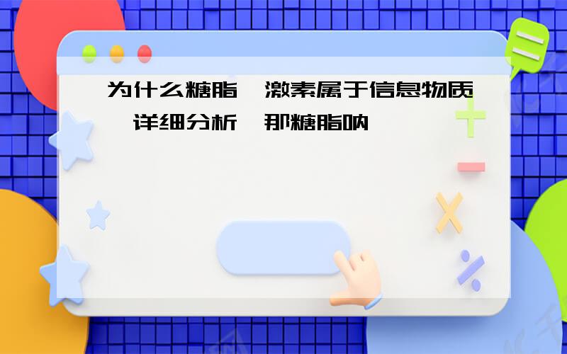 为什么糖脂、激素属于信息物质【详细分析】那糖脂呐