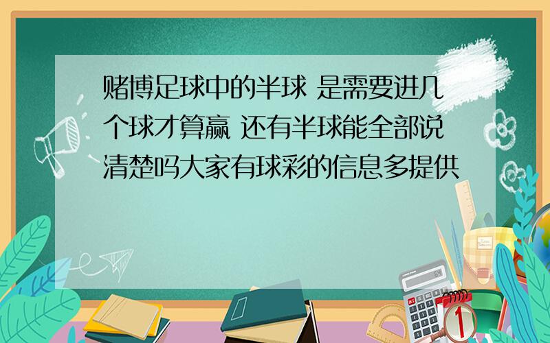 赌博足球中的半球 是需要进几个球才算赢 还有半球能全部说清楚吗大家有球彩的信息多提供