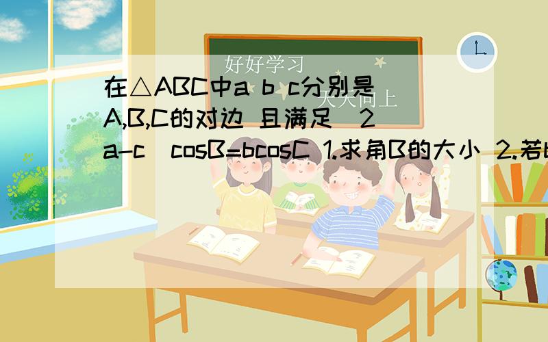 在△ABC中a b c分别是A,B,C的对边 且满足（2a-c)cosB=bcosC 1.求角B的大小 2.若b=根号七 a+c=4 求面积