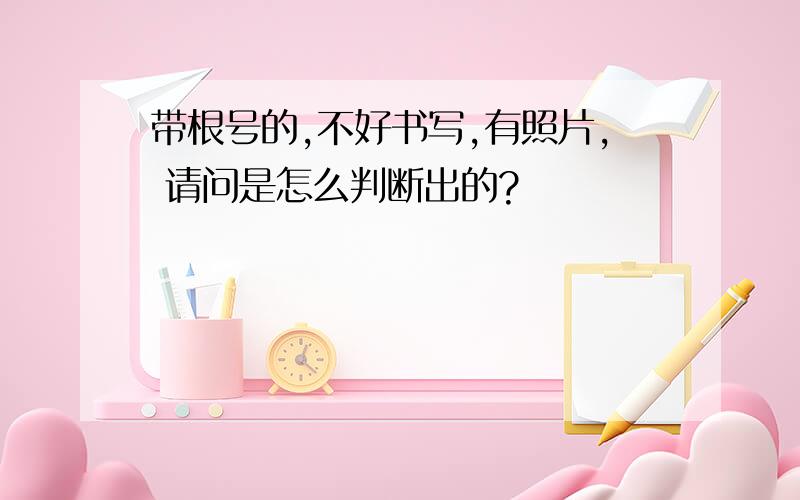 带根号的,不好书写,有照片, 请问是怎么判断出的?