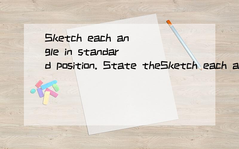 Sketch each angle in standard position. State theSketch each angle in standard position. State the quadrant in which the terminal arm lies.