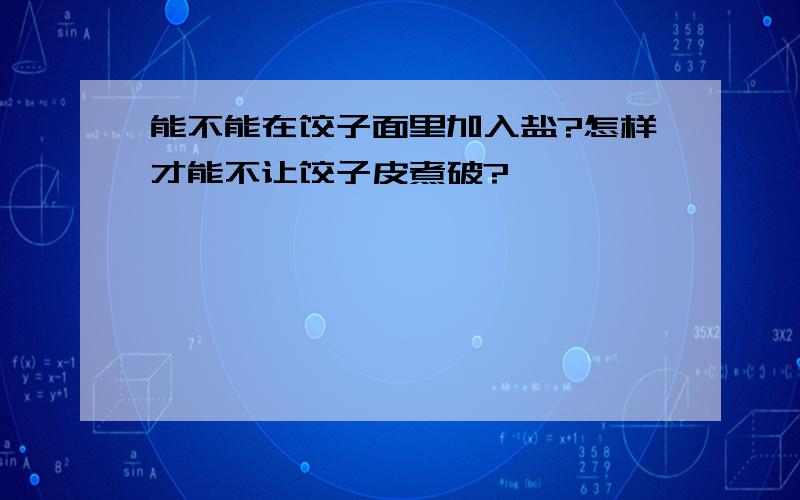 能不能在饺子面里加入盐?怎样才能不让饺子皮煮破?