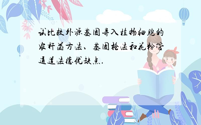 试比较外源基因导入植物细胞的农杆菌方法、基因枪法和花粉管通道法德优缺点.