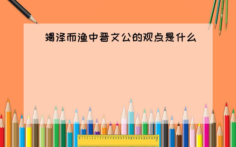 竭泽而渔中晋文公的观点是什么