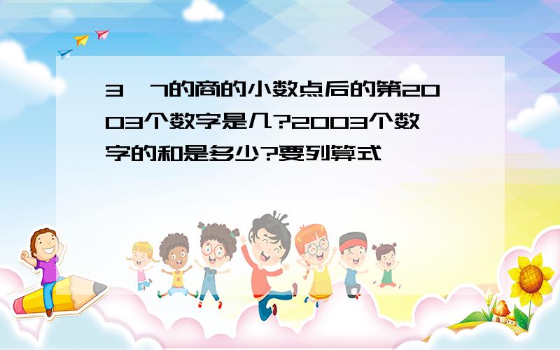 3÷7的商的小数点后的第2003个数字是几?2003个数字的和是多少?要列算式