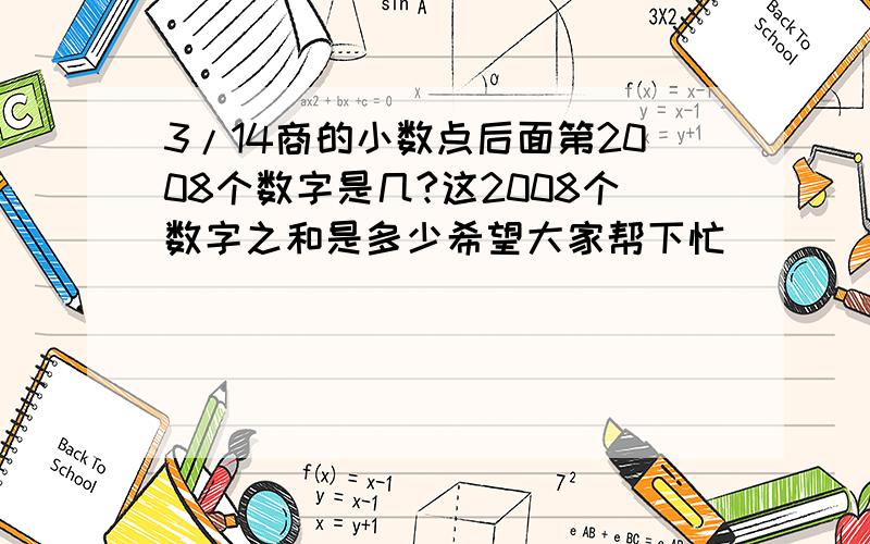 3/14商的小数点后面第2008个数字是几?这2008个数字之和是多少希望大家帮下忙