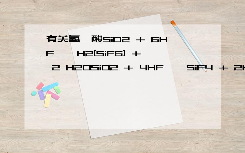 有关氢氟酸SiO2 + 6HF → H2[SiF6] + 2 H2OSiO2 + 4HF → SiF4 + 2H2O为什么会有这两种反应方程式的差别?