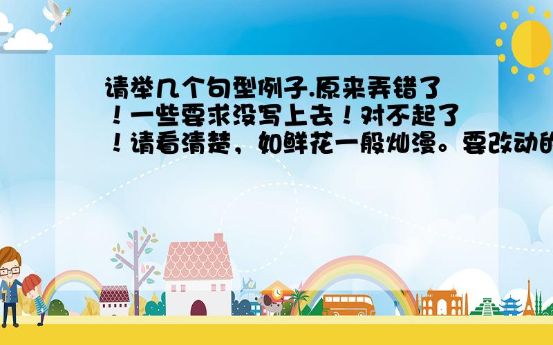 请举几个句型例子.原来弄错了！一些要求没写上去！对不起了！请看清楚，如鲜花一般灿漫。要改动的是 如…一般，把这几个字改成同样类型的句型，例如 像…一样，这样的句子。越多越