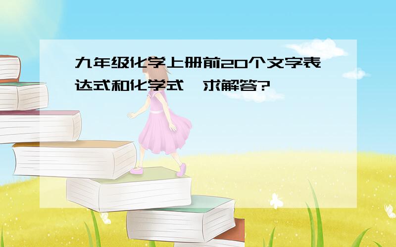 九年级化学上册前20个文字表达式和化学式,求解答?