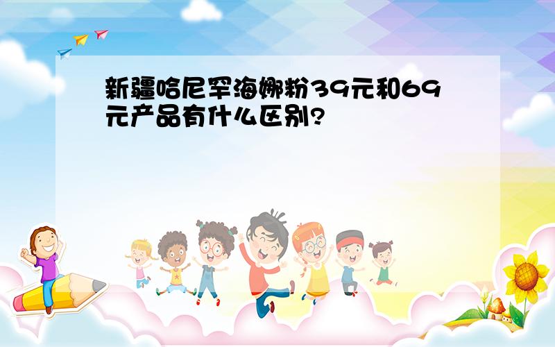 新疆哈尼罕海娜粉39元和69元产品有什么区别?