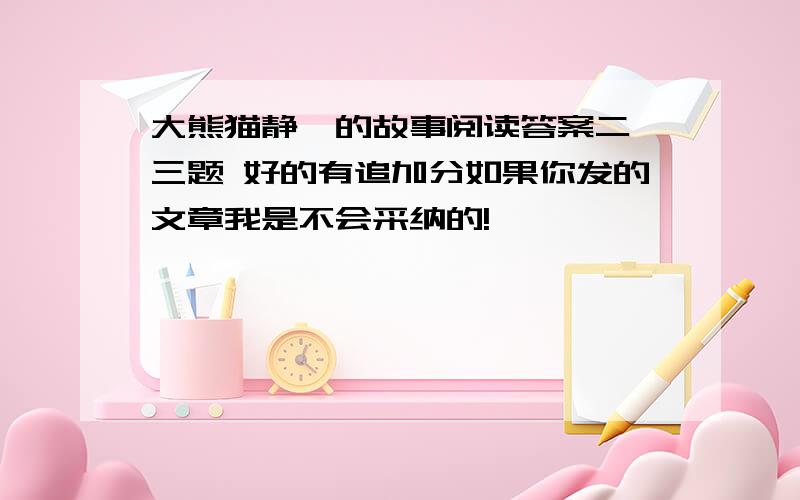 大熊猫静媛的故事阅读答案二 三题 好的有追加分如果你发的文章我是不会采纳的!