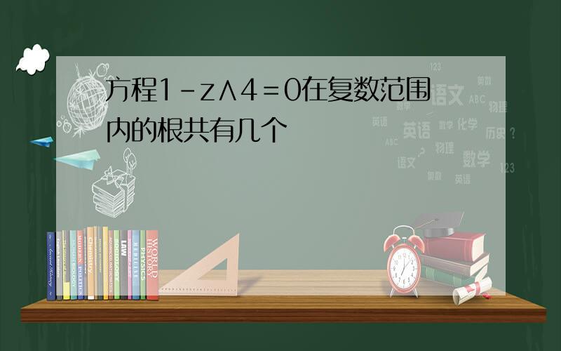 方程1-z∧4＝0在复数范围内的根共有几个