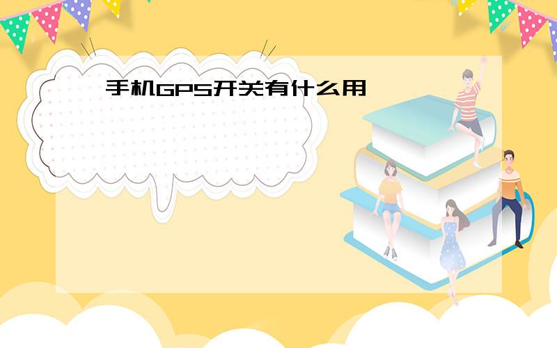 手机GPS开关有什么用