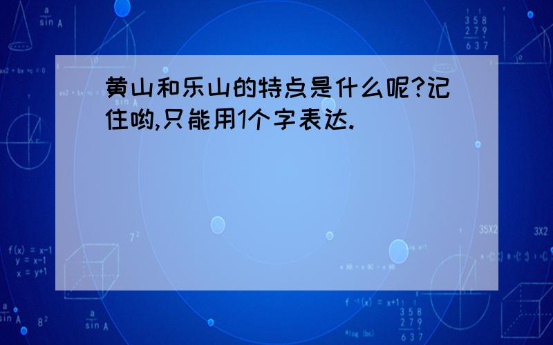 黄山和乐山的特点是什么呢?记住哟,只能用1个字表达.