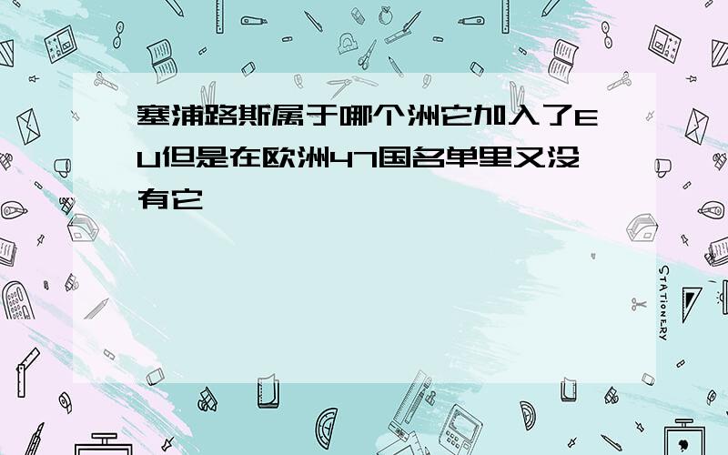 塞浦路斯属于哪个洲它加入了EU但是在欧洲47国名单里又没有它