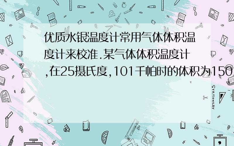 优质水银温度计常用气体体积温度计来校准.某气体体积温度计,在25摄氏度,101千帕时的体积为150立方厘米,在沸腾的液氨中体积降为121立方厘米,求液氨的沸点