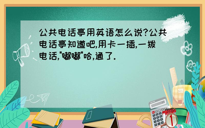 公共电话亭用英语怎么说?公共电话亭知道吧,用卡一插,一拨电话,