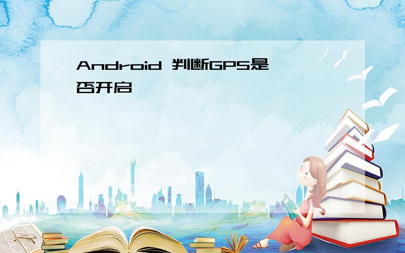 Android 判断GPS是否开启