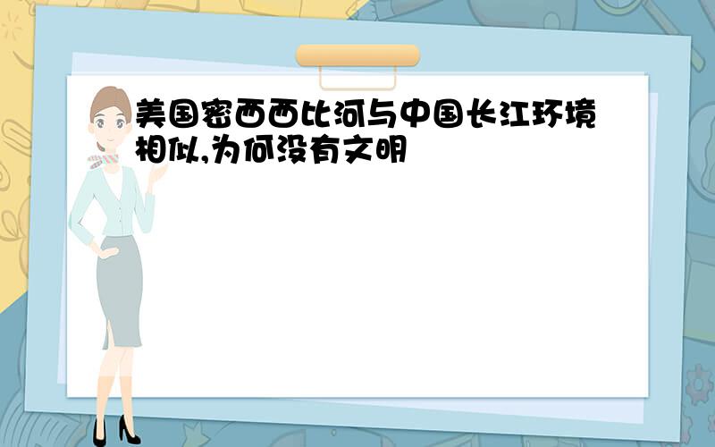 美国密西西比河与中国长江环境相似,为何没有文明