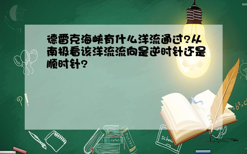 德雷克海峡有什么洋流通过?从南极看该洋流流向是逆时针还是顺时针?