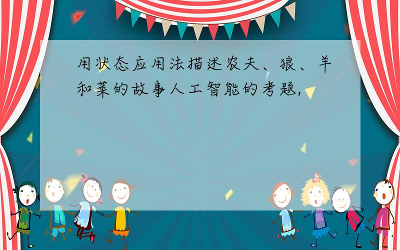 用状态应用法描述农夫、狼、羊和菜的故事人工智能的考题,