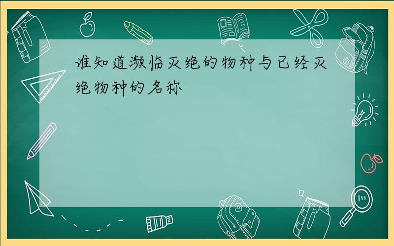 谁知道濒临灭绝的物种与已经灭绝物种的名称