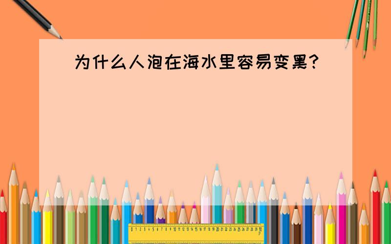 为什么人泡在海水里容易变黑?