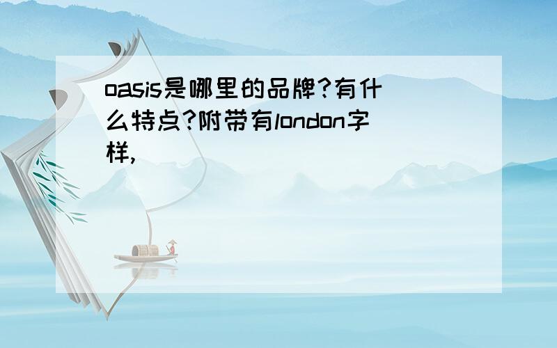 oasis是哪里的品牌?有什么特点?附带有london字样,