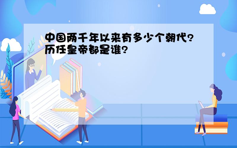 中国两千年以来有多少个朝代?历任皇帝都是谁?