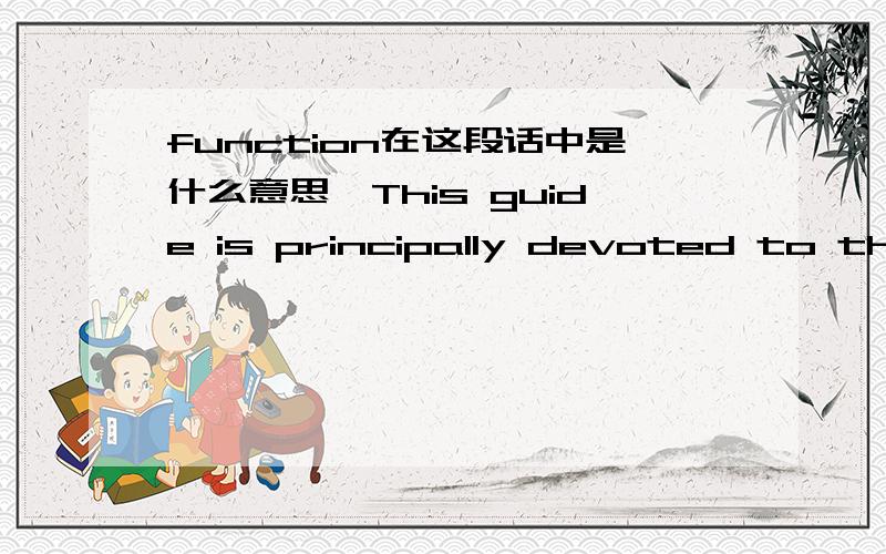 function在这段话中是什么意思,This guide is principally devoted to the means of getting very high scores in Crimson Lands survival mode.The information here is not entirely useless for the game's quests,however the quests do function quite d