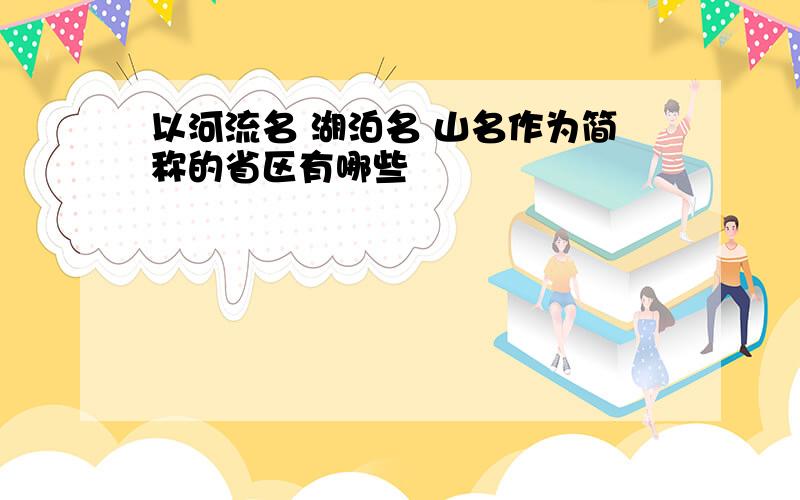 以河流名 湖泊名 山名作为简称的省区有哪些