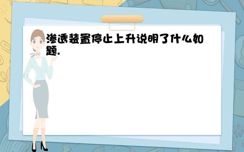 渗透装置停止上升说明了什么如题.