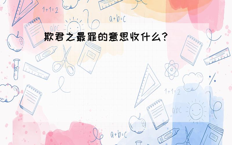 欺君之最罪的意思收什么?