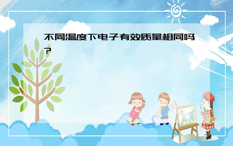 不同温度下电子有效质量相同吗?