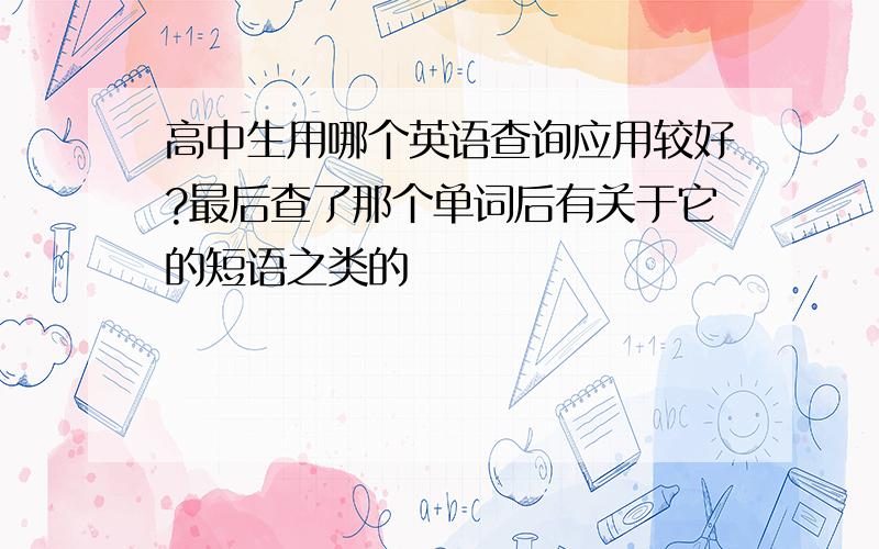 高中生用哪个英语查询应用较好?最后查了那个单词后有关于它的短语之类的