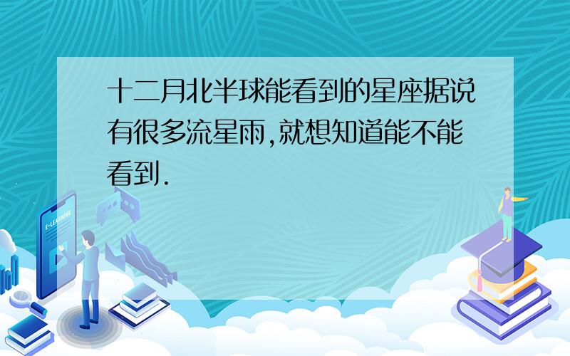 十二月北半球能看到的星座据说有很多流星雨,就想知道能不能看到.