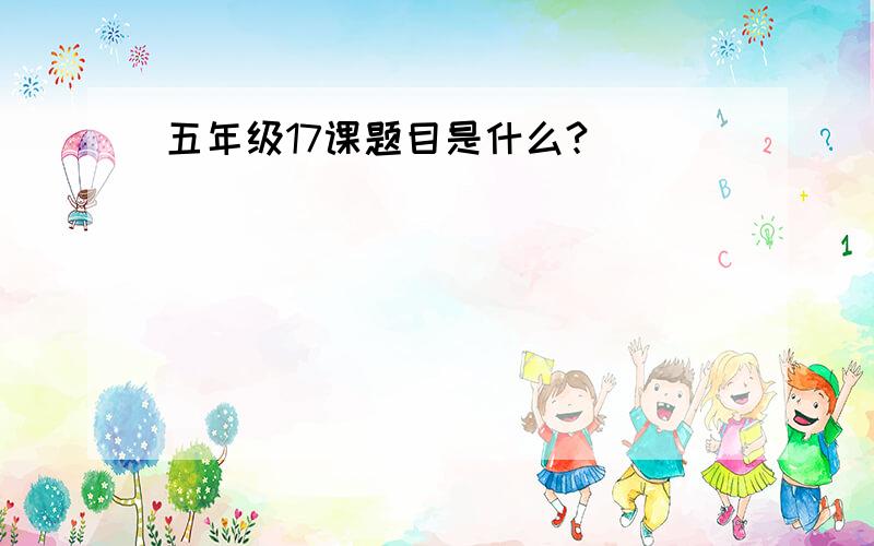 五年级17课题目是什么?