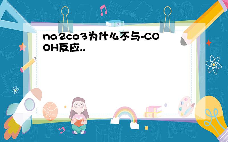 na2co3为什么不与-COOH反应..