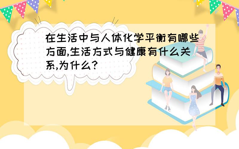 在生活中与人体化学平衡有哪些方面,生活方式与健康有什么关系,为什么?