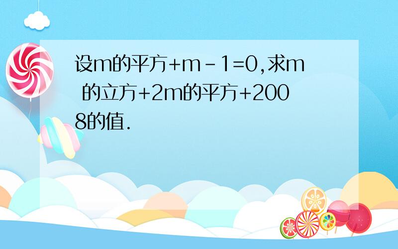 设m的平方+m-1=0,求m 的立方+2m的平方+2008的值.