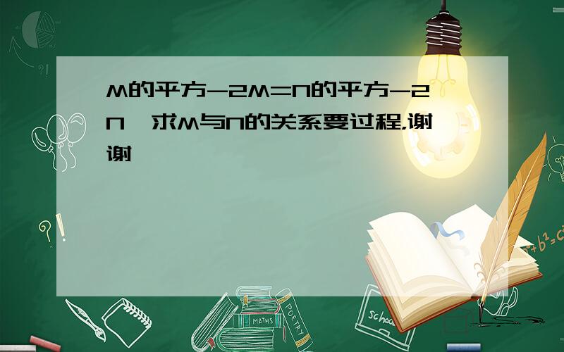 M的平方-2M=N的平方-2N,求M与N的关系要过程，谢谢